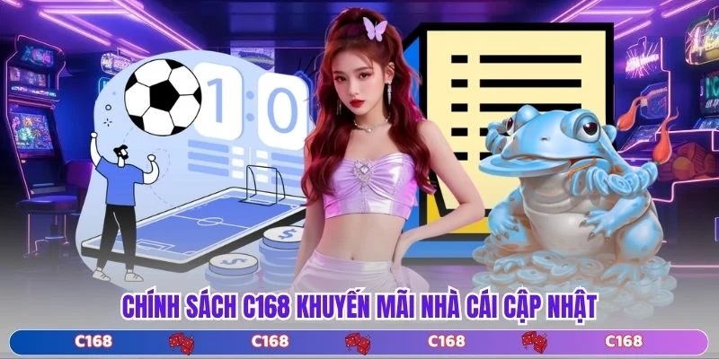 Chính sách C168 khuyến mãi nhà cái cập nhật