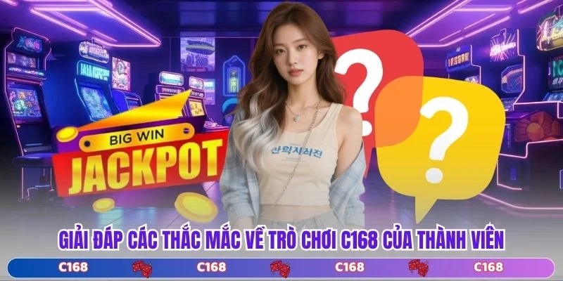 Giải đáp các thắc mắc về trò chơi C168 của thành viên